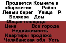 Продается Комната в общежитии    › Район ­ Левый берег › Улица ­ Р.Беляева › Дом ­ 6 › Общая площадь ­ 13 › Цена ­ 460 - Все города Недвижимость » Квартиры продажа   . Челябинская обл.,Усть-Катав г.